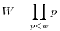 W=\prod_{p<w}p