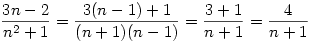 
\frac{3n-2}{n^2+1}=\frac{3(n-1)+1}{(n+1)(n-1)}=
\frac{3+1}{n+1}=\frac{4}{n+1}
