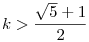 k>\frac{\sqrt5+1}2
