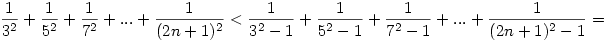 \frac{1}{3^2}+\frac{1}{5^2}+\frac{1}{7^2}+...+\frac{1}{(2n+1)^2} < \frac{1}{3^2-1}+\frac{1}{5^2-1}+\frac{1}{7^2-1}+...+\frac{1}{(2n+1)^2-1} = 