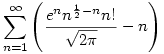
\sum _{n=1}^{\infty } \left(\frac{e^n n^{\frac{1}{2}-n}
   n!}{\sqrt{2 \pi }}-n\right)
