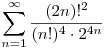 \sum_{n=1} ^{\infty}{\frac{(2n)!^2}{(n!)^4 \cdot 2^{4n}}}