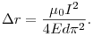 \Delta r = \frac {\mu_0 I^2}{4Ed\pi^2}.