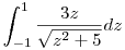 \int_{-1}^{1}\frac{3z}{\sqrt{z^2+5}}dz