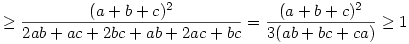 \geq \frac{(a+b+c)^2}{2ab+ac+2bc+ab+2ac+bc}
=\frac{(a+b+c)^2}{3(ab+bc+ca)}\geq 1
