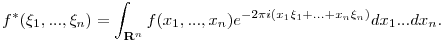 f^*(\xi_1,...,\xi_n)=\int_{{\bf R}^n} f(x_1,...,x_n)e^{-2\pi i(x_1\xi_1+...+x_n\xi_n)}dx_1...dx_n.