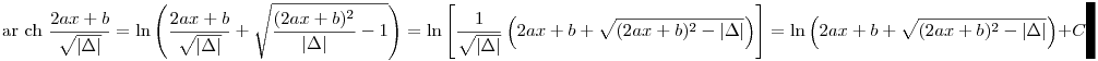 {\rm ar~ch~} \frac{2ax+b}{\sqrt{|\Delta|}}= \ln\left( \frac{2ax+b}{\sqrt{|\Delta|}} + \sqrt{\frac{(2ax+b)^2}{|\Delta|}-1}\right) = \ln\left[\frac{1}{\sqrt{|\Delta|}}\left(2ax+b +\sqrt{(2ax+b)^2-{|\Delta|}}\right)\right] = \ln\left(2ax+b +\sqrt{(2ax+b)^2-{|\Delta|}}\right) + C