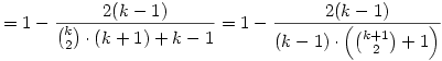 = 1 - \frac {2(k-1)}{\binom k2 \cdot (k+1) + k-1} = 1 - \frac {2(k-1)}{(k-1)\cdot \left( \binom{k+1}2 + 1\right)}