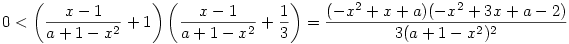 0<\left(\frac{x-1}{a+1-x^2}+1\right)\left(\frac{x-1}{a+1-x^2}
+\frac13\right)=\frac{(-x^2+x+a)(-x^2+3x+a-2)}{3(a+1-x^2)^2}