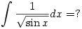 \int{\frac{1}{\sqrt{\sin x}}}dx=?