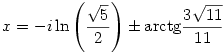 x=-i\ln\left(\frac{\sqrt{5}}{2}\right)\pm \rm{arctg}\frac{3\sqrt{11}}{11}