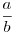  \frac{a}{b}