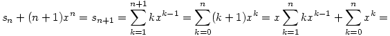 s_n+(n+1)x^n=s_{n+1}=\sum_{k=1}^{n+1} k x^{k-1}=\sum_{k=0}^{n} (k+1) x^{k}=x\sum_{k=1}^{n} k x^{k-1}+\sum_{k=0}^{n} x^{k}=