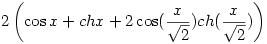 2\left( \cos x + ch x + 2\cos (\frac{x}{{\sqrt{2}}})ch (\frac{x}{{\sqrt{2}}}) \right)