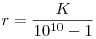 r=\frac {K}{10^{10}-1}