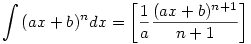 \int{(ax+b)^n}dx=\bigg[\frac1a\frac{(ax+b)^{n+1}}{n+1}\bigg]