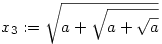 x_3:=\sqrt{a+\sqrt{a+\sqrt{a}}}