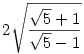 2\sqrt{\frac{\sqrt{5}+1}{\sqrt{5}-1}}