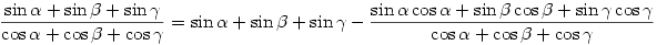 \frac{\sin\alpha+\sin\beta+\sin\gamma}{\cos\alpha+\cos\beta+\cos\gamma}=\sin\alpha+\sin\beta+\sin\gamma-\frac{\sin\alpha\cos\alpha+\sin\beta\cos\beta+\sin\gamma\cos\gamma}{\cos\alpha+\cos\beta+\cos\gamma}