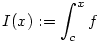 I(x):=\int_c ^x f