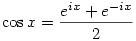 \cos x =\frac{e^{i x}+e^{-i x}}{2}