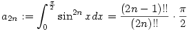 a_{2n}:=\int_0^\frac{\pi}{2}\sin^{2n}x dx=\frac{(2n-1)!!}{(2n)!!}\cdot\frac{\pi}{2}