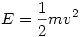 E=\frac12mv^2