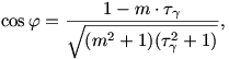 
\cos\varphi=\frac{1-m\cdot \tau_\gamma}{\sqrt{(m^2+1)(\tau^2_\gamma+1)}},
