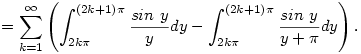 =\sum_{k=1}^{\infty}\left(\int_{2k\pi}^{(2k+1)\pi}\frac{sin~y}ydy-\int_{2k\pi}^{(2k+1)\pi}\frac{sin~y}{y+\pi}dy\right).