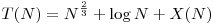 T(N)=N^{\frac{2}{3}}+\log N+X(N)