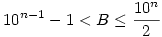 10^{n-1}-1<B\le\frac{10^n}{2}