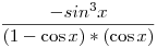 \frac{-sin^3 x}{(1-\cos x)*(\cos x)}