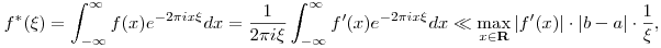 f^*(\xi)=\int_{-\infty}^{\infty}f(x)e^{-2\pi ix\xi}dx=\frac{1}{2\pi i\xi}\int_{-\infty}^{\infty}f'(x)e^{-2\pi ix\xi}dx\ll \max_{x\in{\bf R}}|f'(x)|\cdot|b-a|\cdot \frac{1}{\xi},