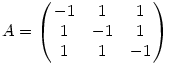 A=\left(\matrix{-1&1&1\cr  1&-1&1\cr 1&1&-1\cr}\right)
