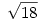 \sqrt{18}