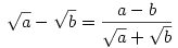\sqrt a - \sqrt b = \frac{a-b}{\sqrt a + \sqrt b}
