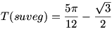 T(suveg)=\frac{5\pi}{12}-\frac{\sqrt3}{2}