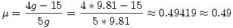 \mu=\frac{4g-15}{5g}=\frac{4*9.81-15}{5*9.81}\approx0.49419\approx\ul0.49