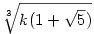 \root{3} \of {k(1+\sqrt 5)}