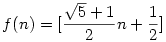 f(n) = [\frac{\sqrt 5+1}2 n + \frac 12]