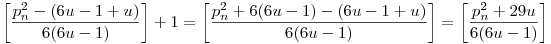 \left[\frac{p_n^2-(6u-1+u)}{6(6u-1)}\right]+1=\left[\frac{p_n^2+6(6u-1)-(6u-1+u)}{6(6u-1)}\right]=\left[\frac{p_n^2+29u}{6(6u-1)}\right]