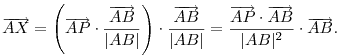 
\vec{AX} =
\left(\vec{AP}\cdot\frac{\vec{AB}}{|AB|}\right)\cdot
\frac{\vec{AB}}{|AB|} =
\frac{\vec{AP}\cdot\vec{AB}}{|AB|^2}\cdot\vec{AB}.
