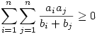 \sum_{i=1}^{n}\sum_{j=1}^{n}\frac{a_ia_j}{b_i+b_j}\geq0