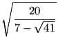 \sqrt{\frac{20}{7-\sqrt{41}}}