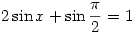 
2\sin x +\sin \frac{\pi}{2} =1
