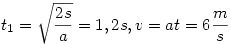 t_1=\sqrt{\frac{2s}{a}}=1,2 s, v=at=6\frac ms
