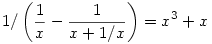  1/\left( \frac 1x - \frac 1{x + 1/x} \right) = x^3 + x 