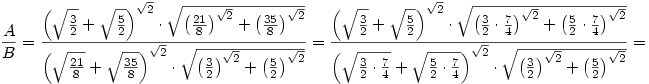 \frac{A}{B}=\frac{{\left(\sqrt{\frac32}+\sqrt{\frac52}\right)^{\sqrt2}\cdot \sqrt{\left(\frac{21}8\right)^{\sqrt2}+\left(\frac{35}8\right)^{\sqrt2}}}}{{\left(\sqrt{\frac{21}8}+\sqrt{\frac{35}8}\right)^{\sqrt2}\cdot \sqrt{\left(\frac32\right)^{\sqrt2}+\left(\frac52\right)^{\sqrt2}}}}=\frac{{\left(\sqrt{\frac32}+\sqrt{\frac52}\right)^{\sqrt2}\cdot \sqrt{\left(\frac32\cdot \frac74\right)^{\sqrt2}+\left(\frac52\cdot \frac 74\right)^{\sqrt2}}}}{{\left(\sqrt{\frac32\cdot \frac74}+\sqrt{\frac52\cdot \frac 74}\right)^{\sqrt2}\cdot \sqrt{\left(\frac32\right)^{\sqrt2}+\left(\frac52\right)^{\sqrt2}}}}=