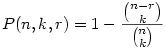 P(n,k,r)=1-\frac{\binom {n-r}{k}}{\binom {n}{k}}