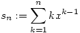 s_n:=\sum_{k=1}^{n} k x^{k-1}